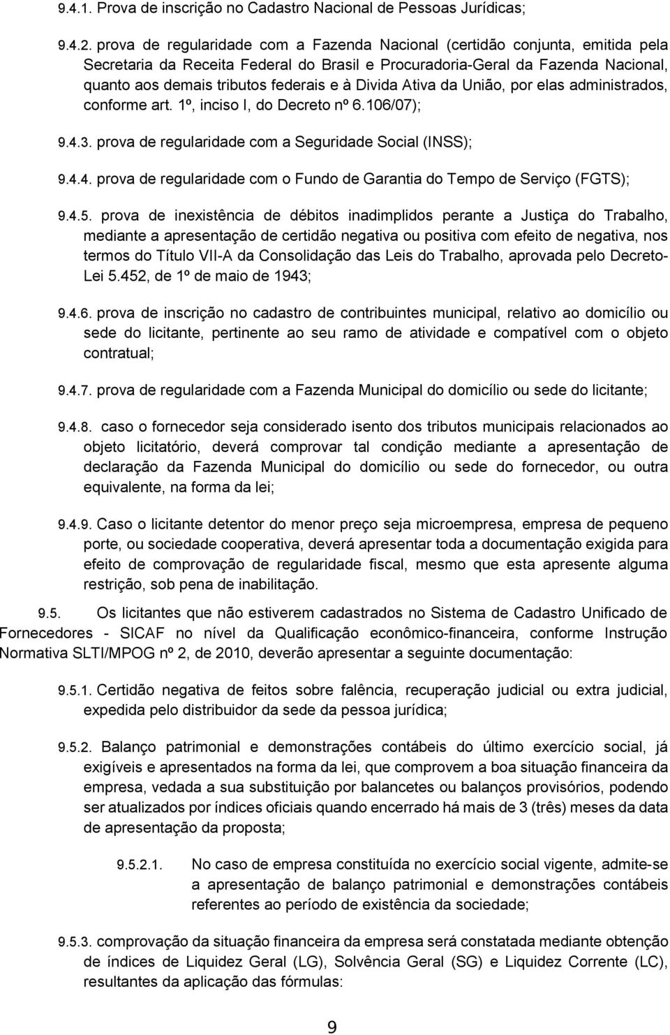 Divida Ativa da União, por elas administrados, conforme art. 1º, inciso I, do Decreto nº 6.106/07); 9.4.3. prova de regularidade com a Seguridade Social (INSS); 9.4.4. prova de regularidade com o Fundo de Garantia do Tempo de Serviço (FGTS); 9.