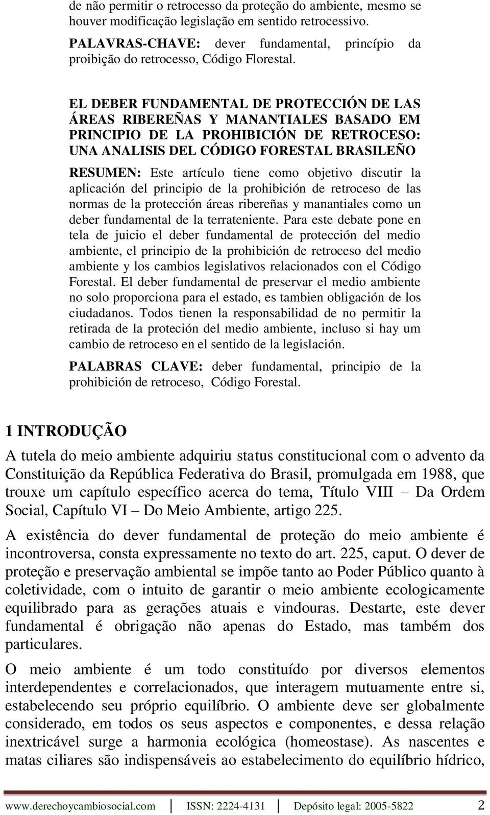 EL DEBER FUNDAMENTAL DE PROTECCIÓN DE LAS ÁREAS RIBEREÑAS Y MANANTIALES BASADO EM PRINCIPIO DE LA PROHIBICIÓN DE RETROCESO: UNA ANALISIS DEL CÓDIGO FORESTAL BRASILEÑO RESUMEN: Este artículo tiene