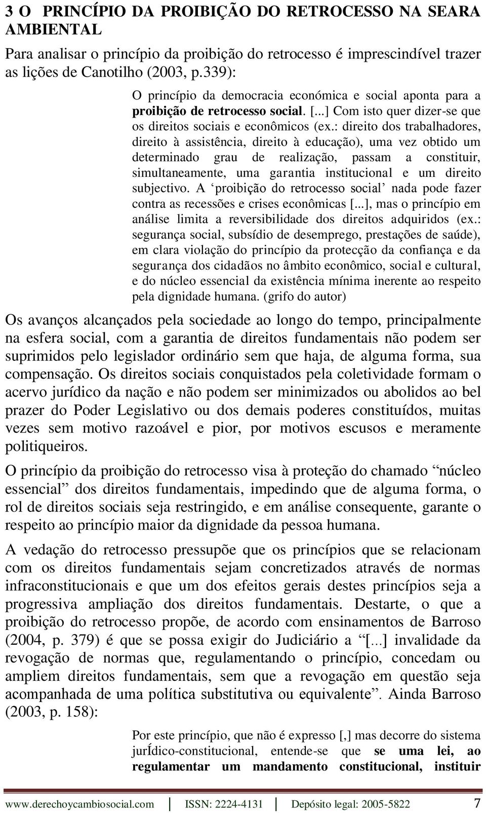 : direito dos trabalhadores, direito à assistência, direito à educação), uma vez obtido um determinado grau de realização, passam a constituir, simultaneamente, uma garantia institucional e um