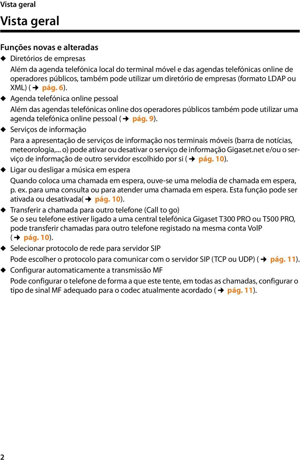 u Agenda telefónica online pessoal Além das agendas telefónicas online dos operadores públicos também pode utilizar uma agenda telefónica online pessoal ( pág. 9).