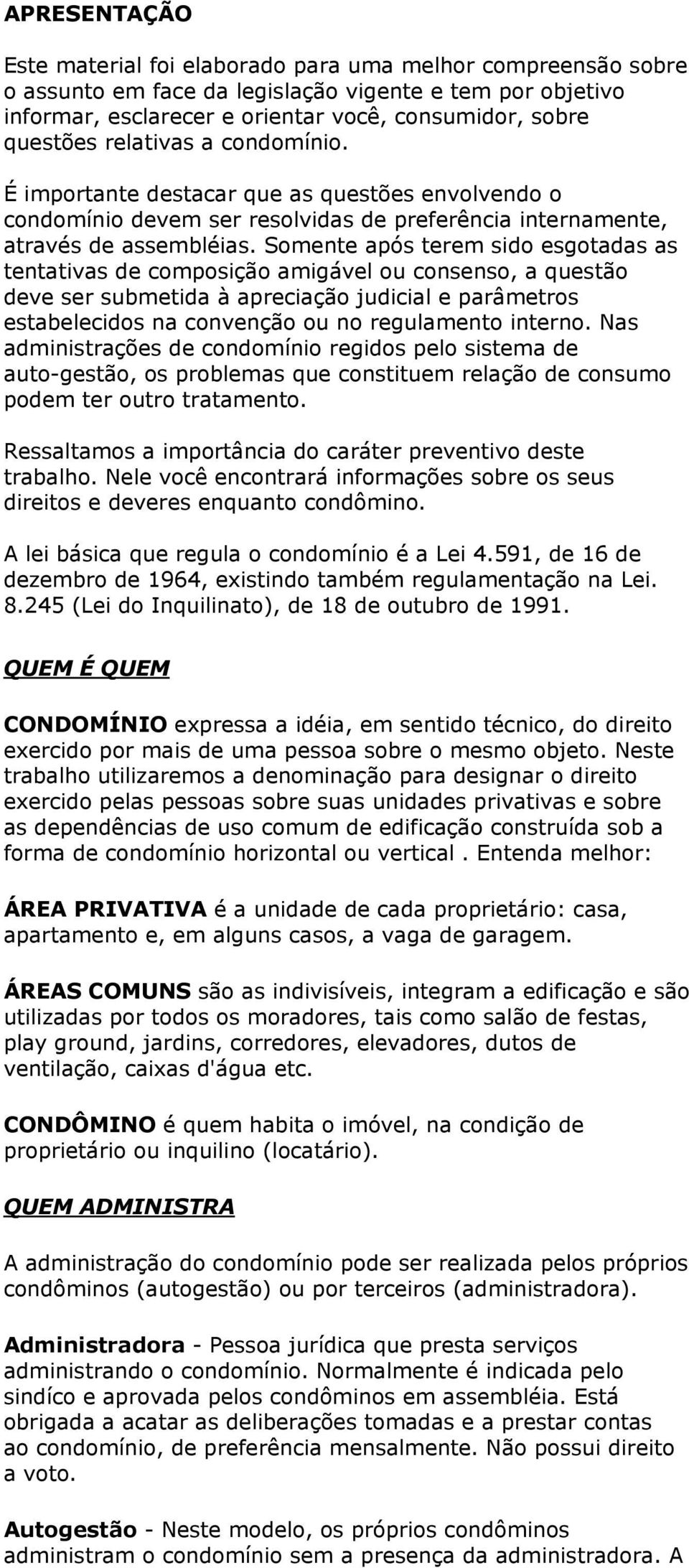 Somente após terem sido esgotadas as tentativas de composição amigável ou consenso, a questão deve ser submetida à apreciação judicial e parâmetros estabelecidos na convenção ou no regulamento