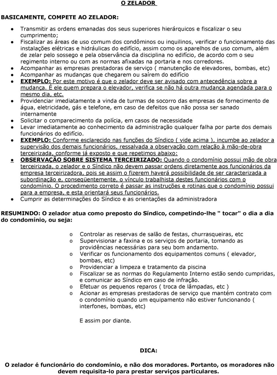 edifício, de acordo com o seu regimento interno ou com as normas afixadas na portaria e nos corredores.