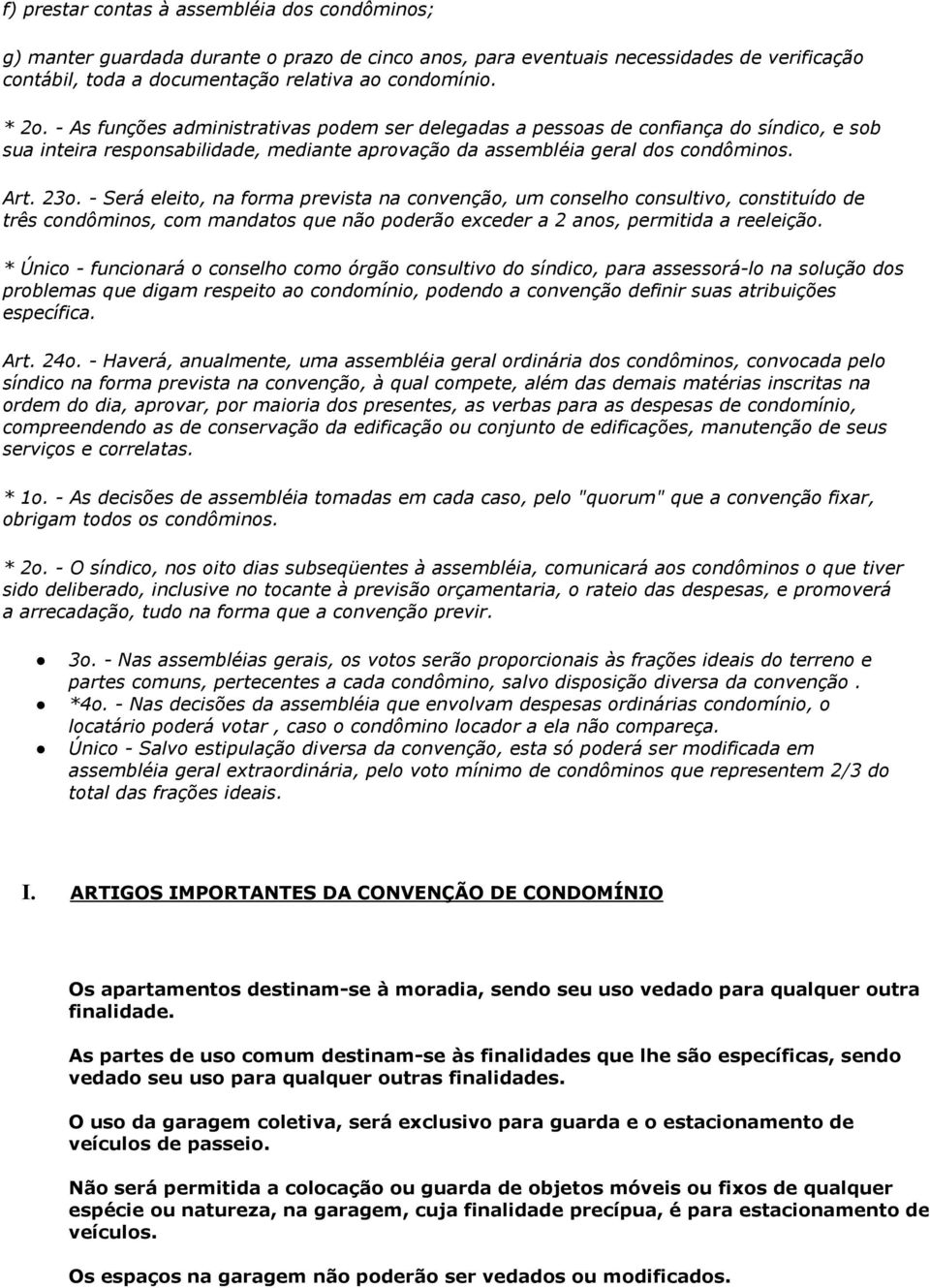 - Será eleito, na forma prevista na convenção, um conselho consultivo, constituído de três condôminos, com mandatos que não poderão exceder a 2 anos, permitida a reeleição.