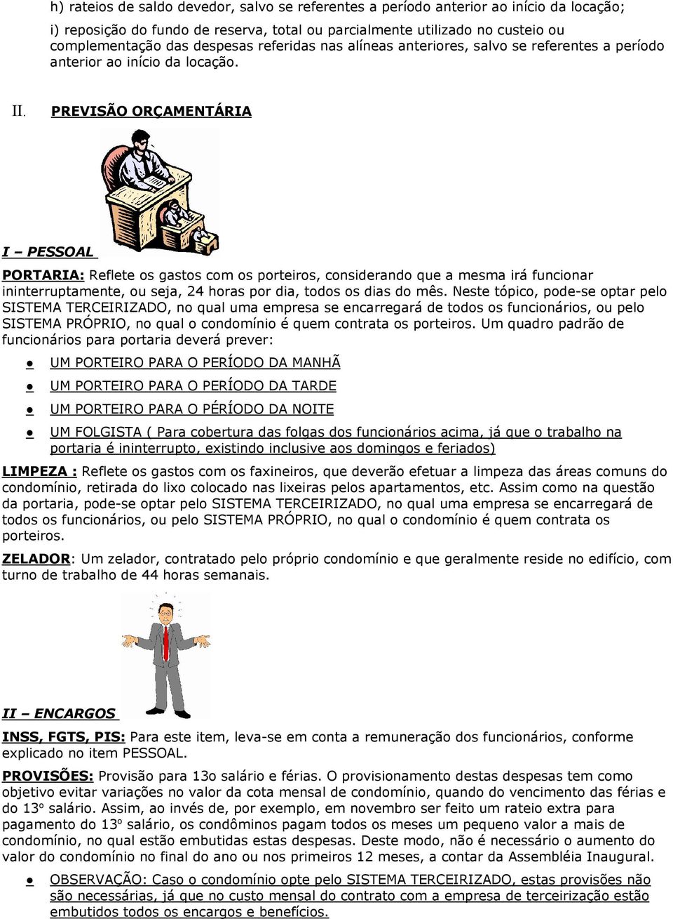 PREVISÃO ORÇAMENTÁRIA I PESSOAL PORTARIA: Reflete os gastos com os porteiros, considerando que a mesma irá funcionar ininterruptamente, ou seja, 24 horas por dia, todos os dias do mês.