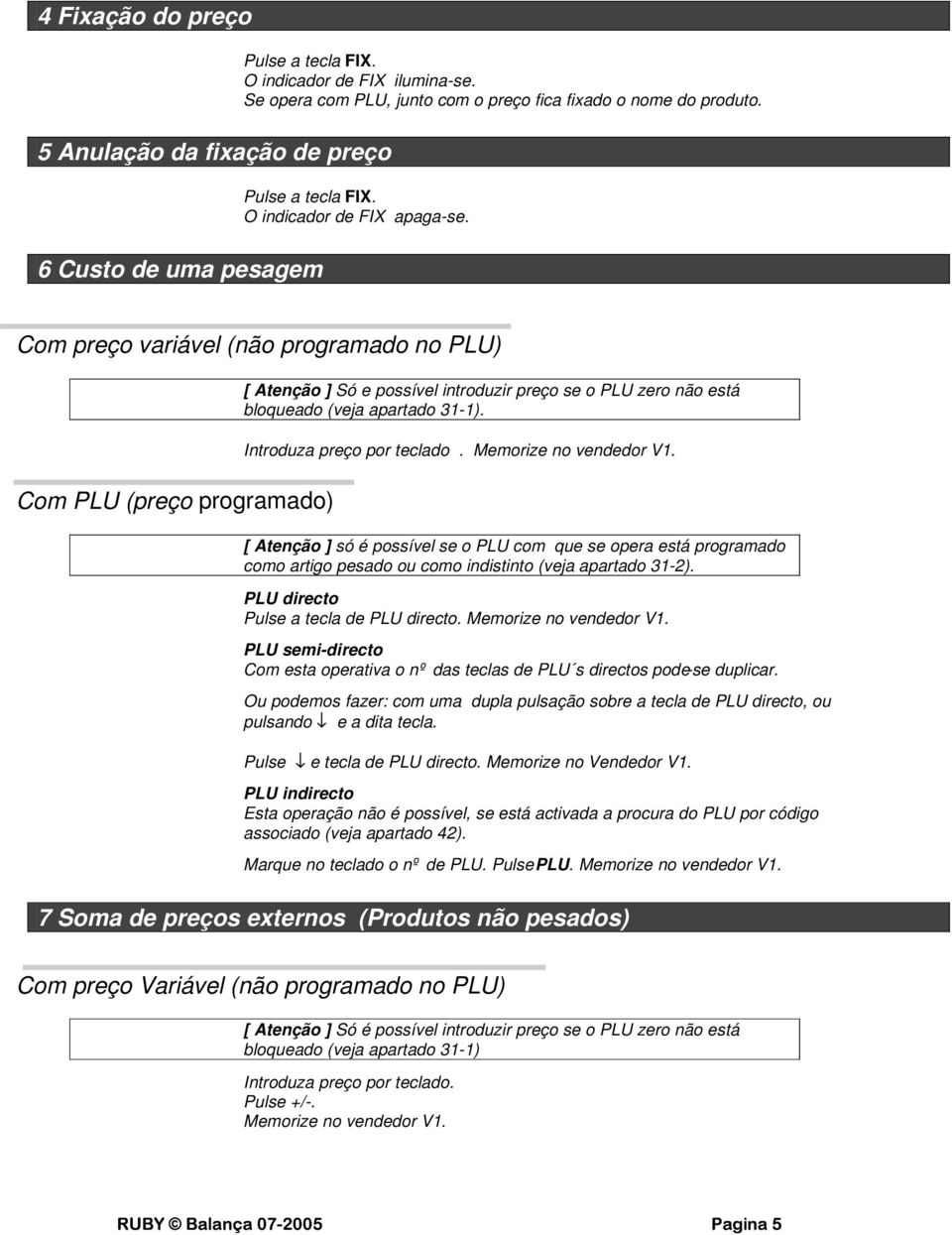 Introduza preço por teclado. [ Atenção ] só é possível se o PLU com que se opera está programado como artigo pesado ou como indistinto (veja apartado 31-2). PLU directo Pulse a tecla de PLU directo.