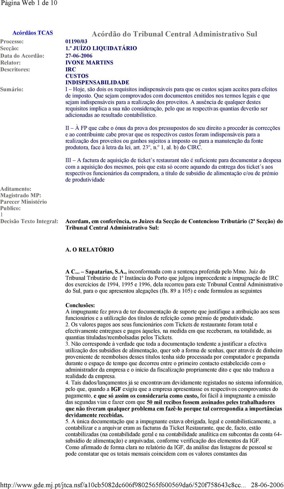 aceites para efeitos de imposto. Que sejam comprovados com documentos emitidos nos termos legais e que sejam indispensáveis para a realização dos proveitos.