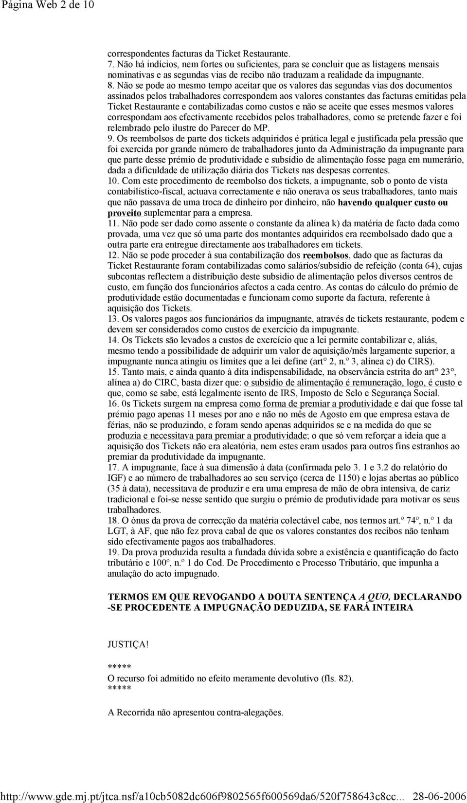 Não se pode ao mesmo tempo aceitar que os valores das segundas vias dos documentos assinados pelos trabalhadores correspondem aos valores constantes das facturas emitidas pela Ticket Restaurante e