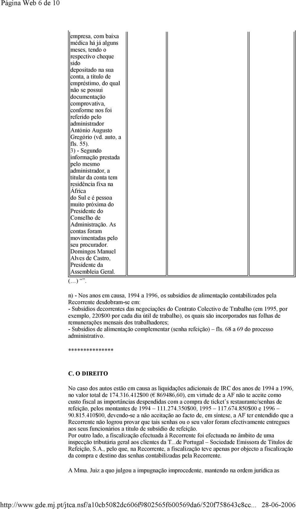 3) - Segundo informação prestada pelo mesmo administrador, a titular da conta tem residência fixa na África do Sul e é pessoa muito próxima do Presidente do Conselho de Administração.