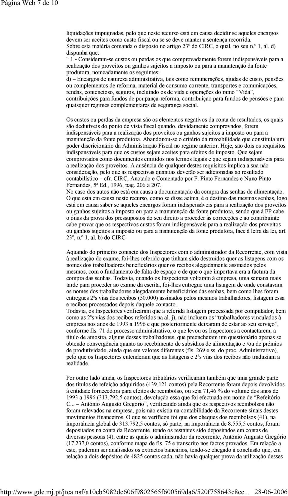 d) dispunha que: 1 - Consideram-se custos ou perdas os que comprovadamente forem indispensáveis para a realização dos proveitos ou ganhos sujeitos a imposto ou para a manutenção da fonte produtora,