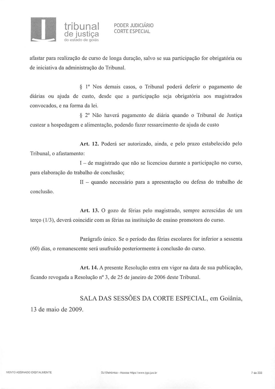 2 Não haverá pagamento de diária quando o Tribunal de Justiça custear a hospedagem e alimentação, podendo fazer ressarcimento de ajuda de custo Art. 12.