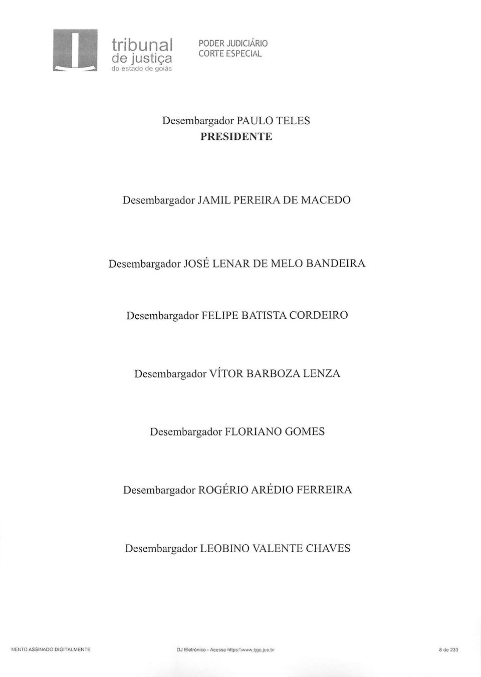 BARBOZA LENZA Desembargador FLORIANO GOMES Desembargador ROGÉRIO ARÉDIO FERREIRA Desembargador