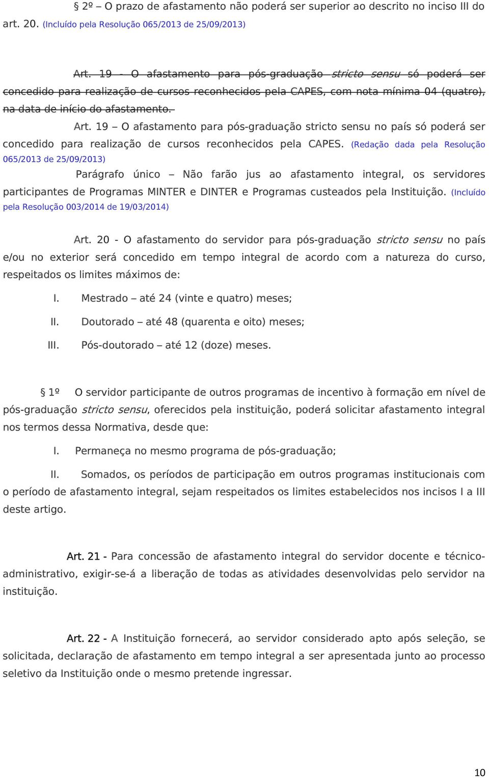 19 O afastamento para pós-graduação stricto sensu no país só poderá ser concedido para realização de cursos reconhecidos pela CAPES.