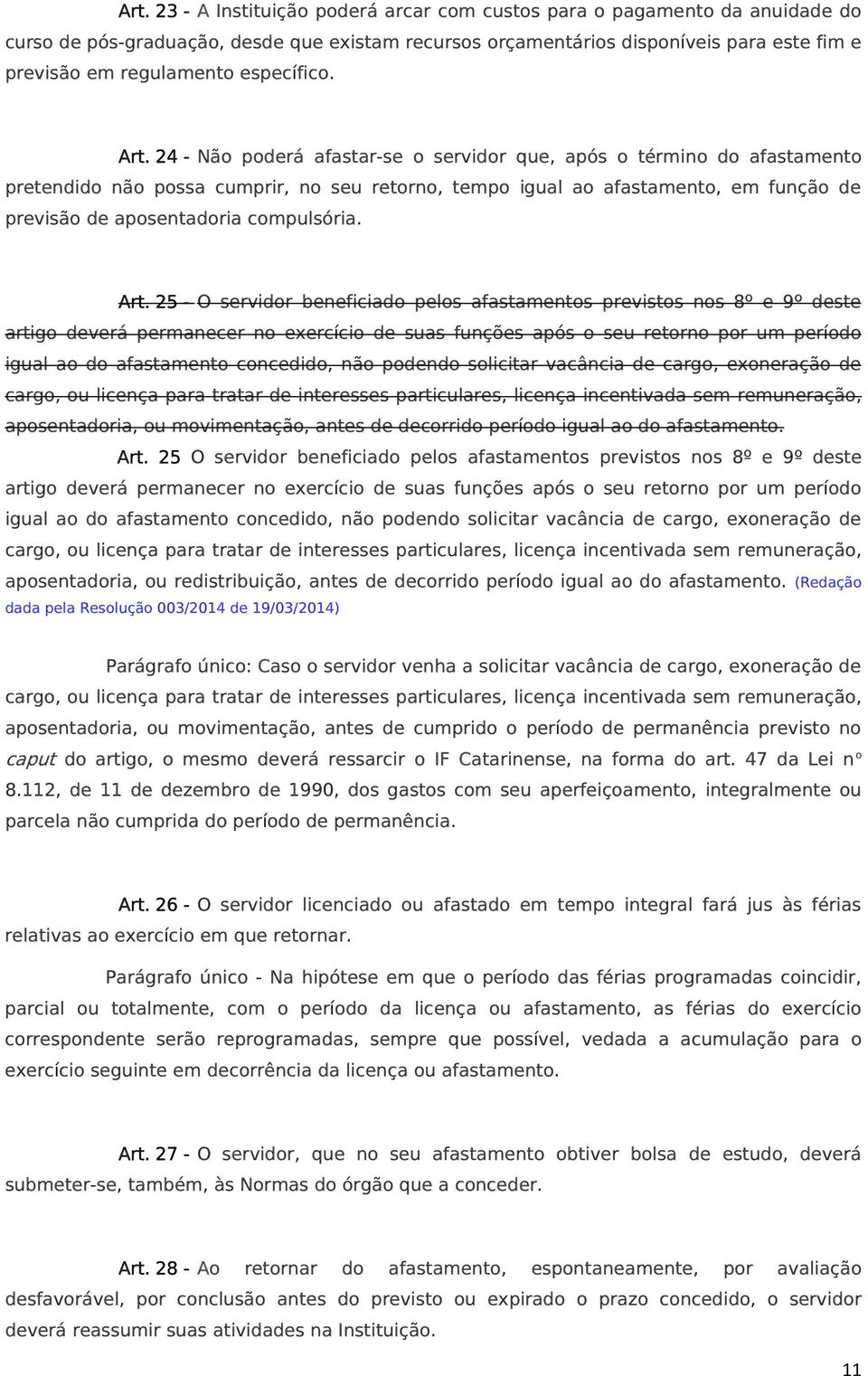 24 - Não poderá afastar-se o servidor que, após o término do afastamento pretendido não possa cumprir, no seu retorno, tempo igual ao afastamento, em função de previsão de aposentadoria compulsória.