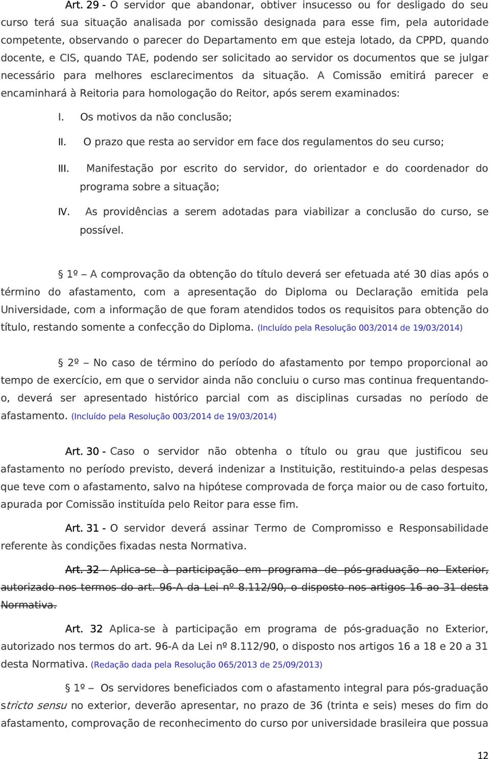 A Comissão emitirá parecer e encaminhará à Reitoria para homologação do Reitor, após serem examinados: I. Os motivos da não conclusão; II.