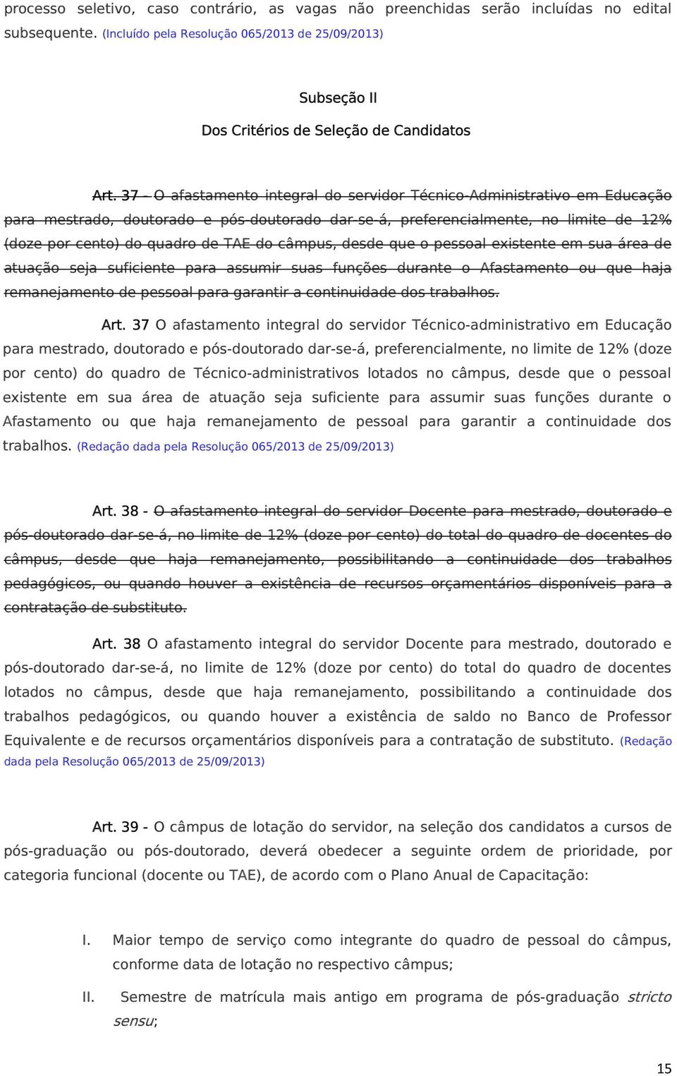 37 - O afastamento integral do servidor Técnico-Administrativo em Educação para mestrado, doutorado e pós-doutorado dar-se-á, preferencialmente, no limite de 12% (doze por cento) do quadro de TAE do