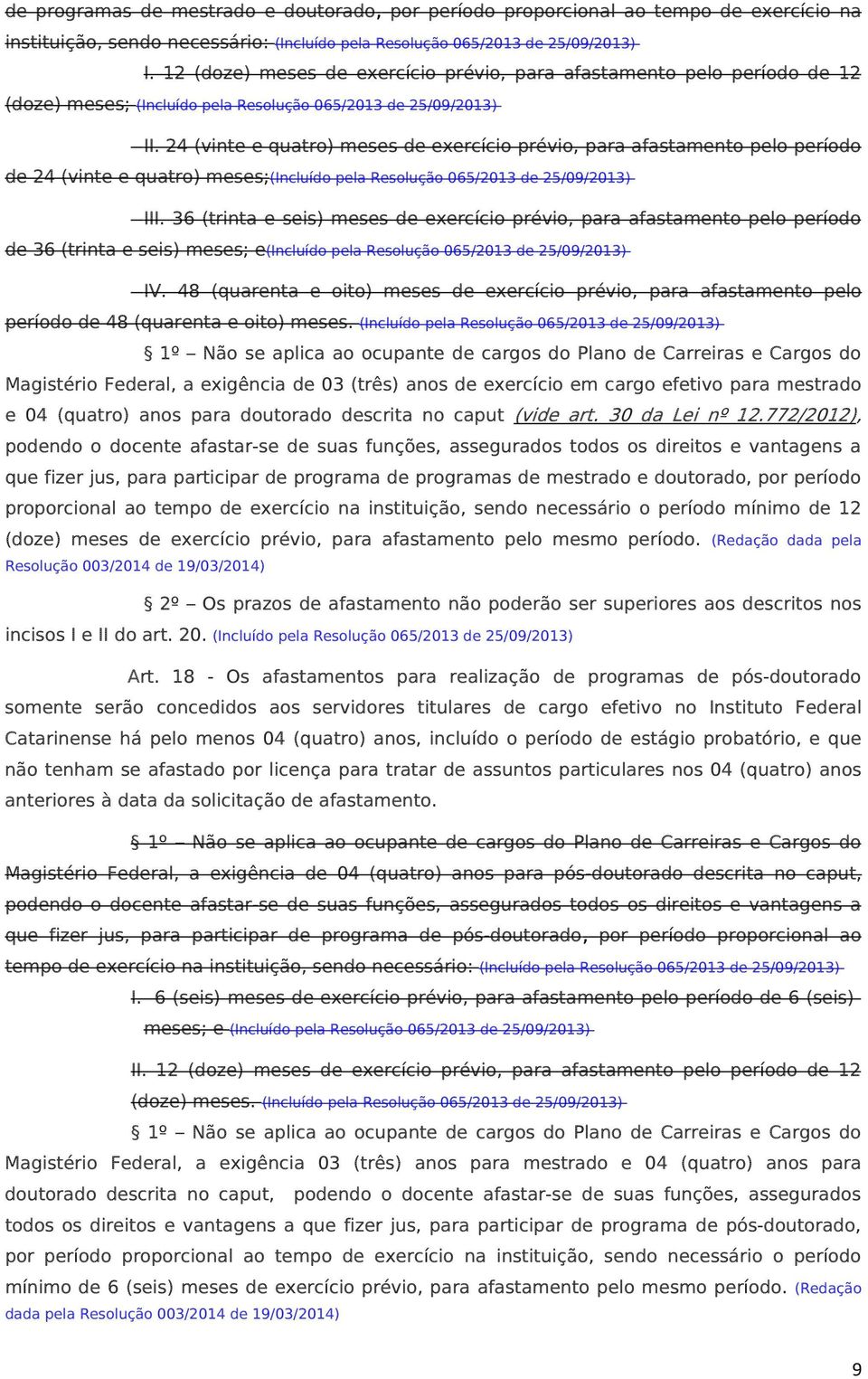 24 (vinte e quatro) meses de exercício prévio, para afastamento pelo período de 24 (vinte e quatro) meses;(incluído pela Resolução 065/2013 de 25/09/2013) III.