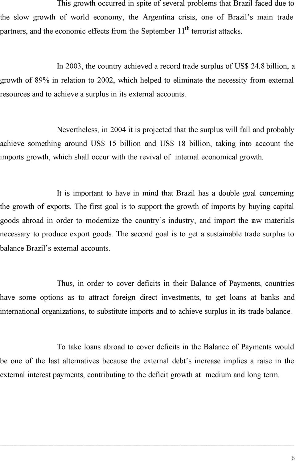 8 billion, a growth of 89% in relation to 2002, which helped to eliminate the necessity from external resources and to achieve a surplus in its external accounts.