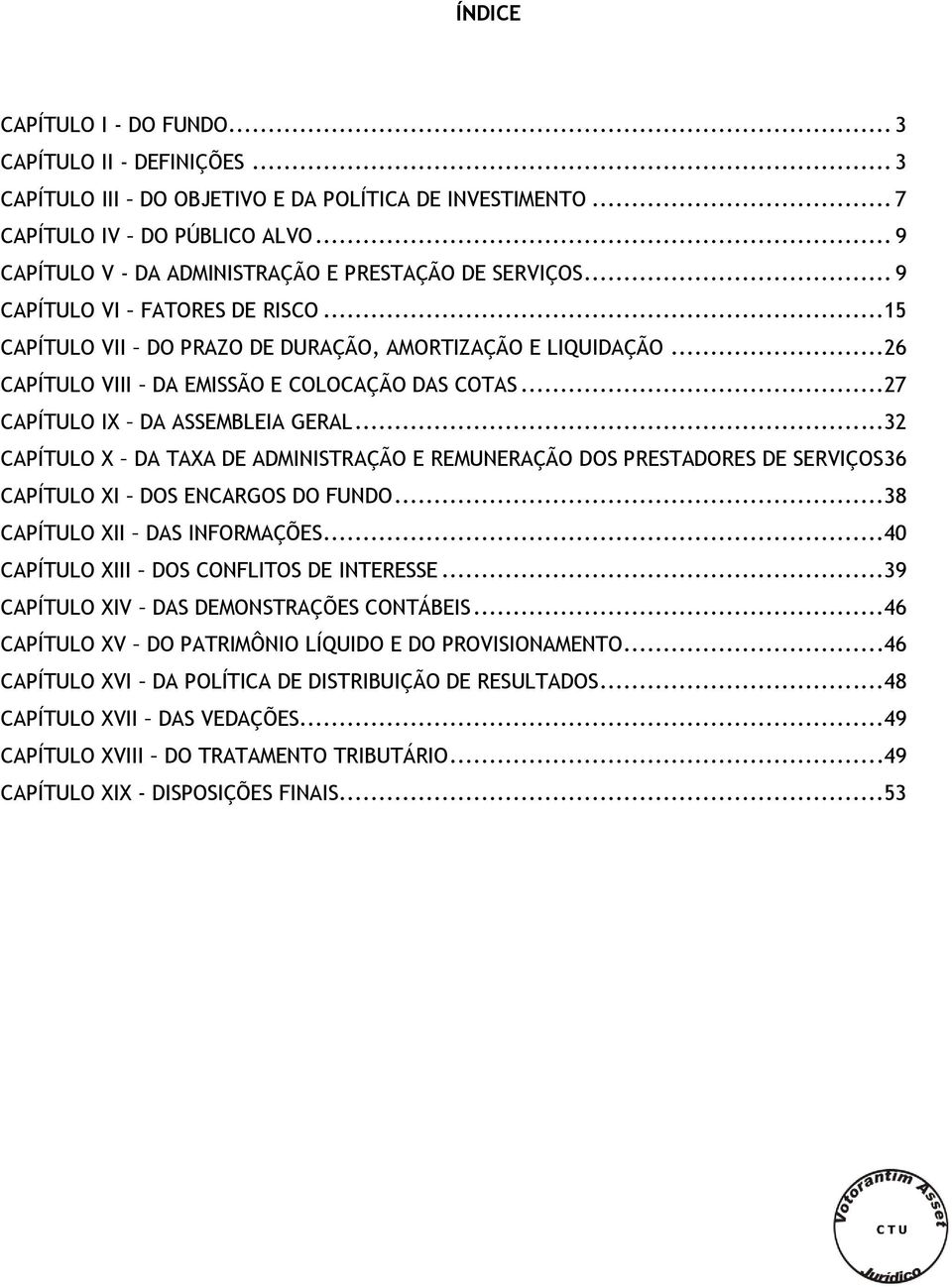 ..26 CAPÍTULO VIII DA EMISSÃO E COLOCAÇÃO DAS COTAS...27 CAPÍTULO IX DA ASSEMBLEIA GERAL.