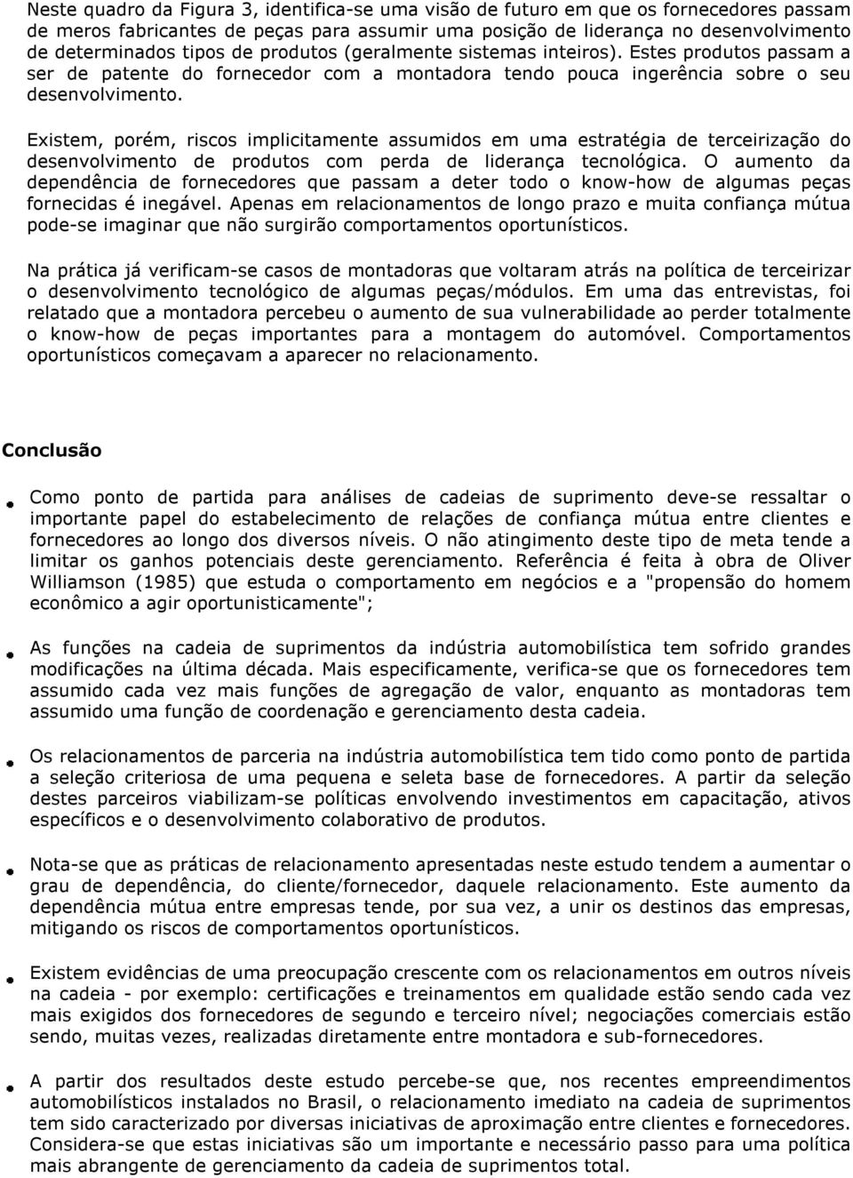 Existem, porém, riscos implicitamente assumidos em uma estratégia de terceirização do desenvolvimento de produtos com perda de liderança tecnológica.