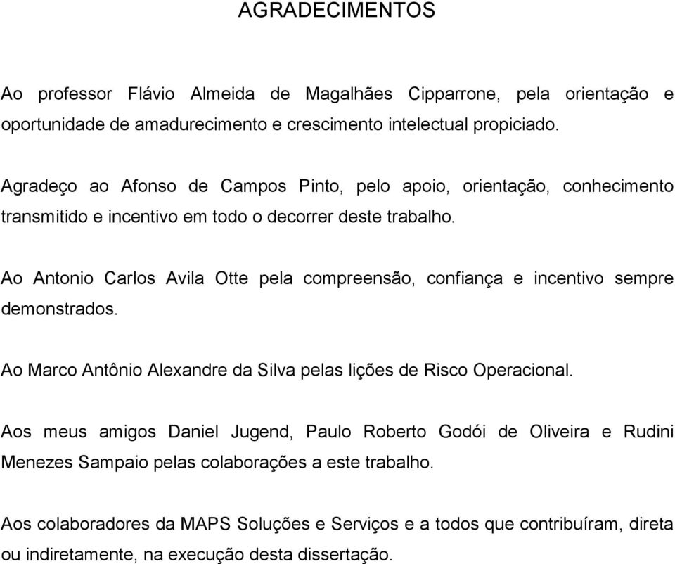 Ao Antonio Carlos Avila Otte pela compreensão, confiança e incentivo sempre demonstrados. Ao Marco Antônio Alexandre da Silva pelas lições de Risco Operacional.