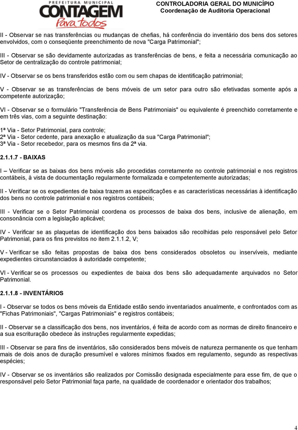 chapas de identificação patrimonial; V - Observar se as transferências de bens móveis de um setor para outro são efetivadas somente após a competente autorização; VI - Observar se o formulário