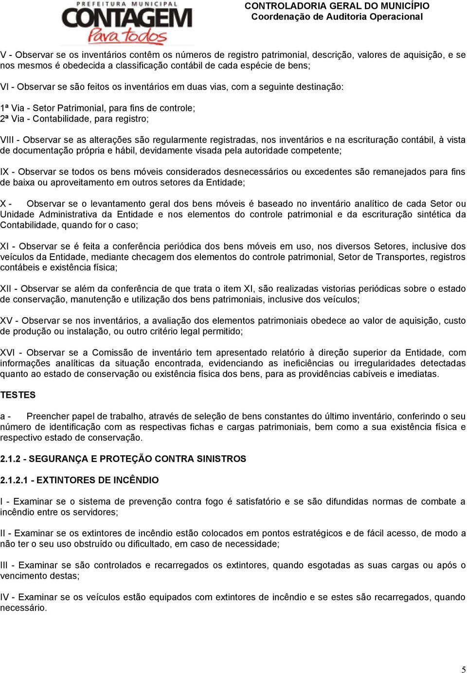 regularmente registradas, nos inventários e na escrituração contábil, à vista de documentação própria e hábil, devidamente visada pela autoridade competente; IX - Observar se todos os bens móveis