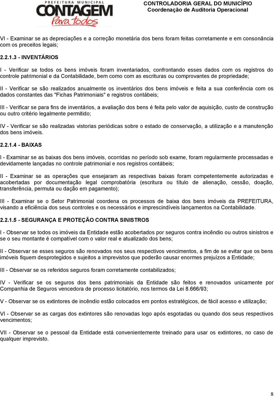 comprovantes de propriedade; II - Verificar se são realizados anualmente os inventários dos bens imóveis e feita a sua conferência com os dados constantes das "Fichas Patrimoniais" e registros