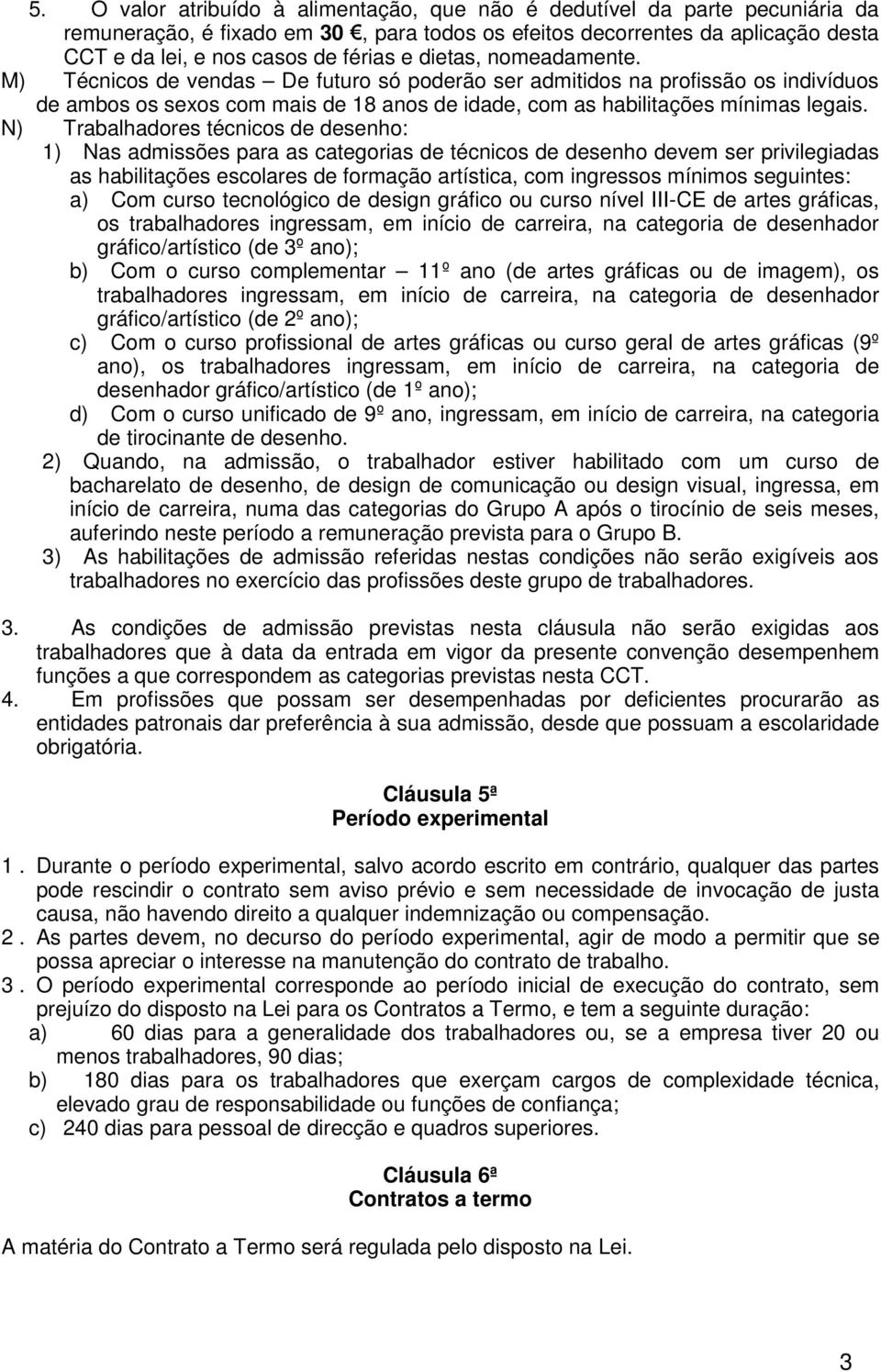 N) Trabalhadores técnicos de desenho: 1) Nas admissões para as categorias de técnicos de desenho devem ser privilegiadas as habilitações escolares de formação artística, com ingressos mínimos