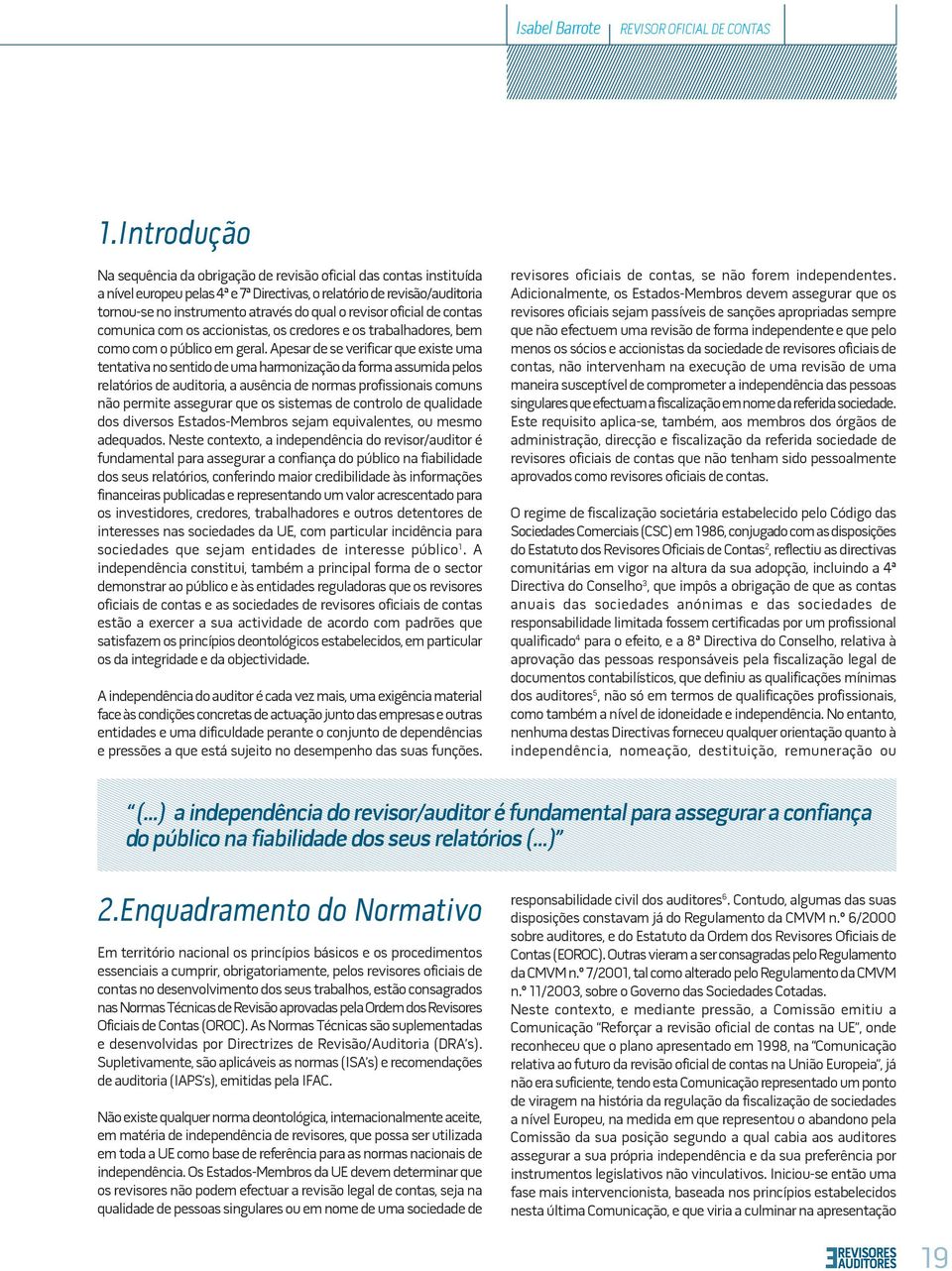 revisor oficial de contas comunica com os accionistas, os credores e os trabalhadores, bem como com o público em geral.