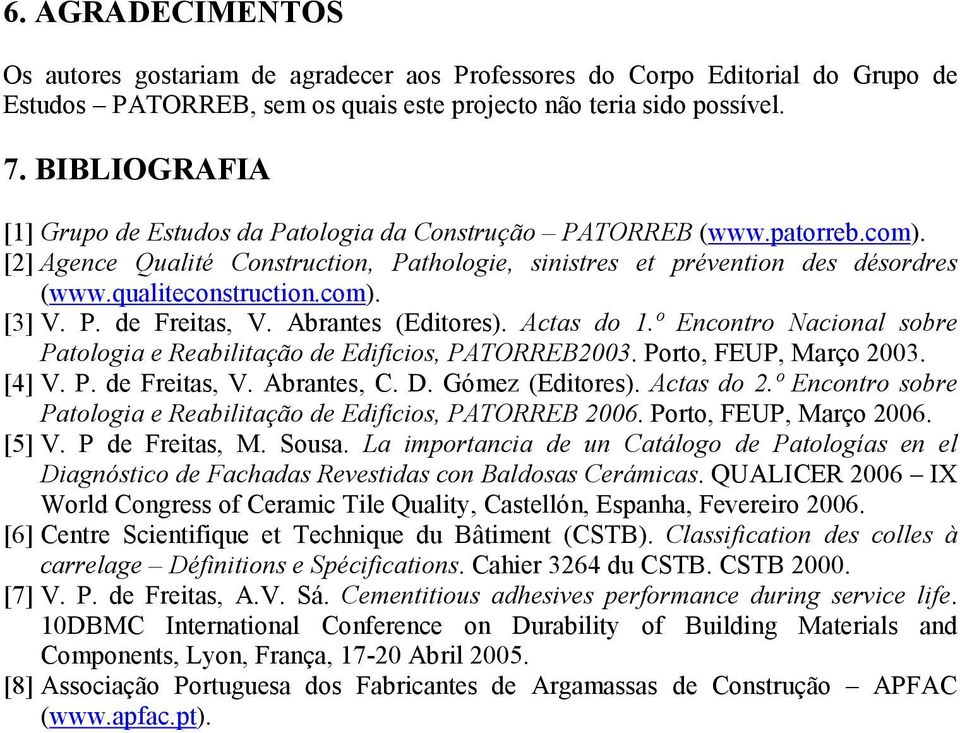 com). [3] V. P. de Freitas, V. Abrantes (Editores). Actas do 1.º Encontro Nacional sobre Patologia e Reabilitação de Edifícios, PATORREB2003. Porto, FEUP, Março 2003. [4] V. P. de Freitas, V. Abrantes, C.