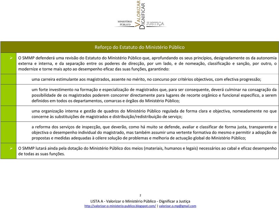 estimulante aos magistrados, assente no mérito, no concurso por critérios objectivos, com efectiva progressão; um forte investimento na formação e especialização de magistrados que, para ser