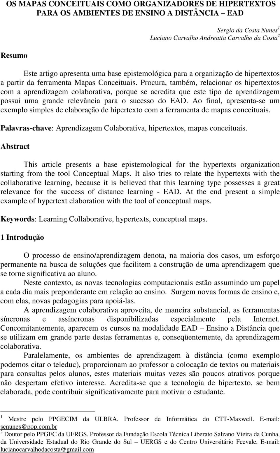 Procura, também, relacionar os hipertextos com a aprendizagem colaborativa, porque se acredita que este tipo de aprendizagem possui uma grande relevância para o sucesso do EAD.