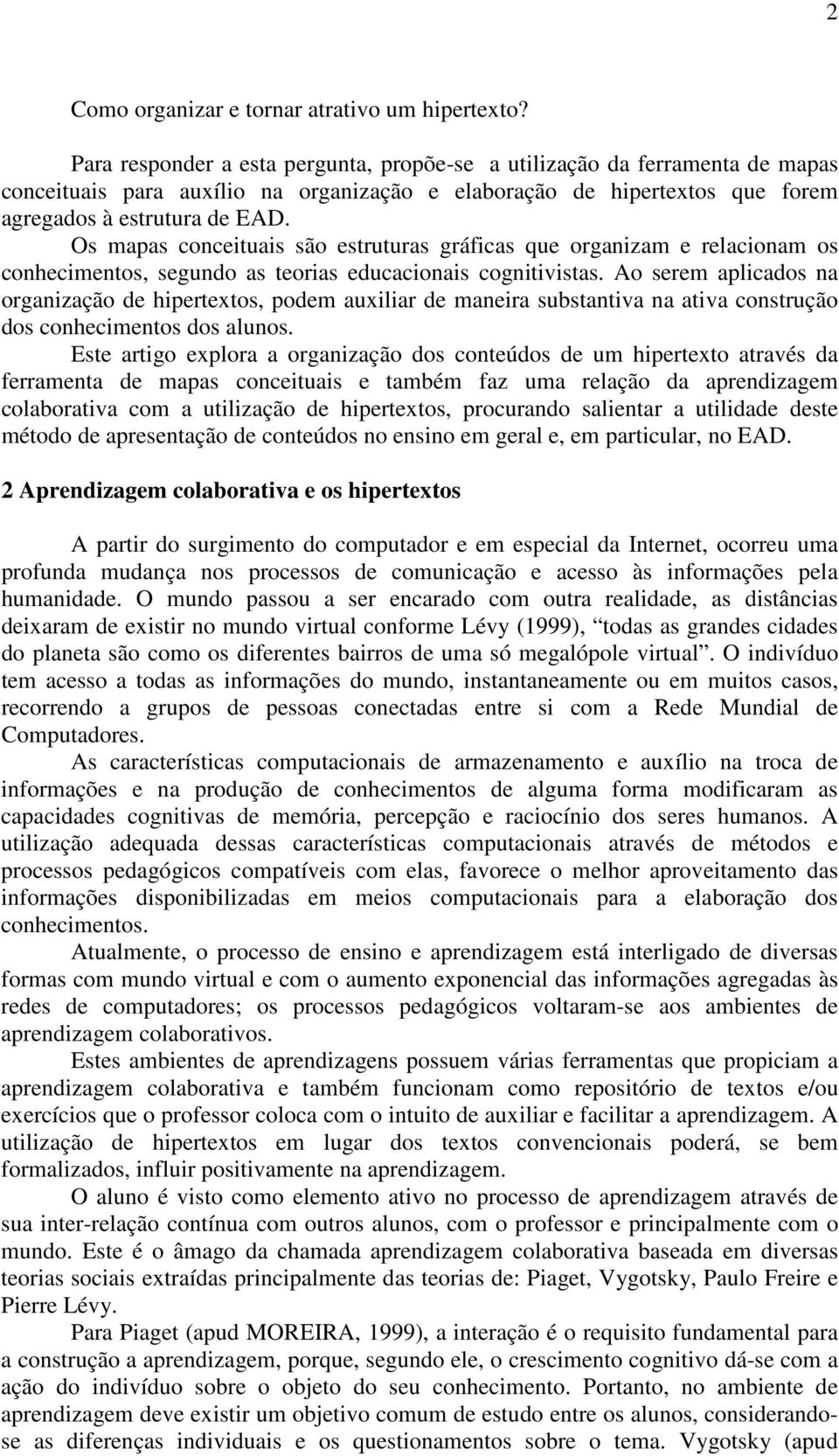 Os mapas conceituais são estruturas gráficas que organizam e relacionam os conhecimentos, segundo as teorias educacionais cognitivistas.