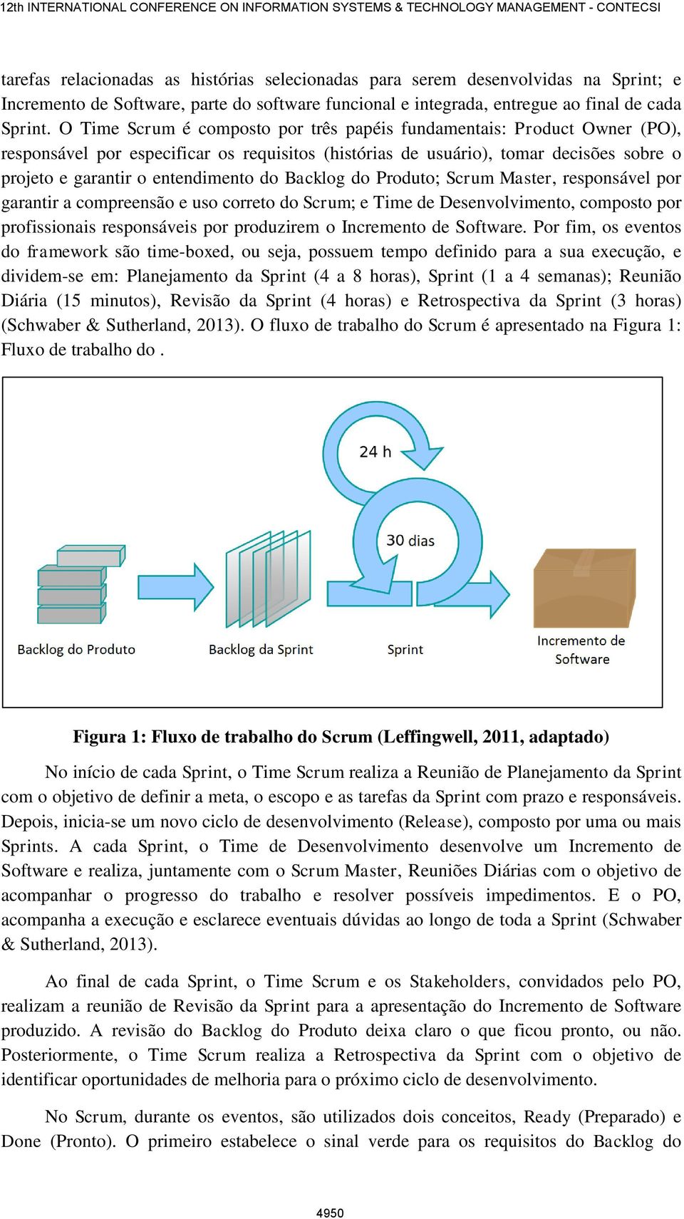 Backlog do Produto; Scrum Master, responsável por garantir a compreensão e uso correto do Scrum; e Time de Desenvolvimento, composto por profissionais responsáveis por produzirem o Incremento de