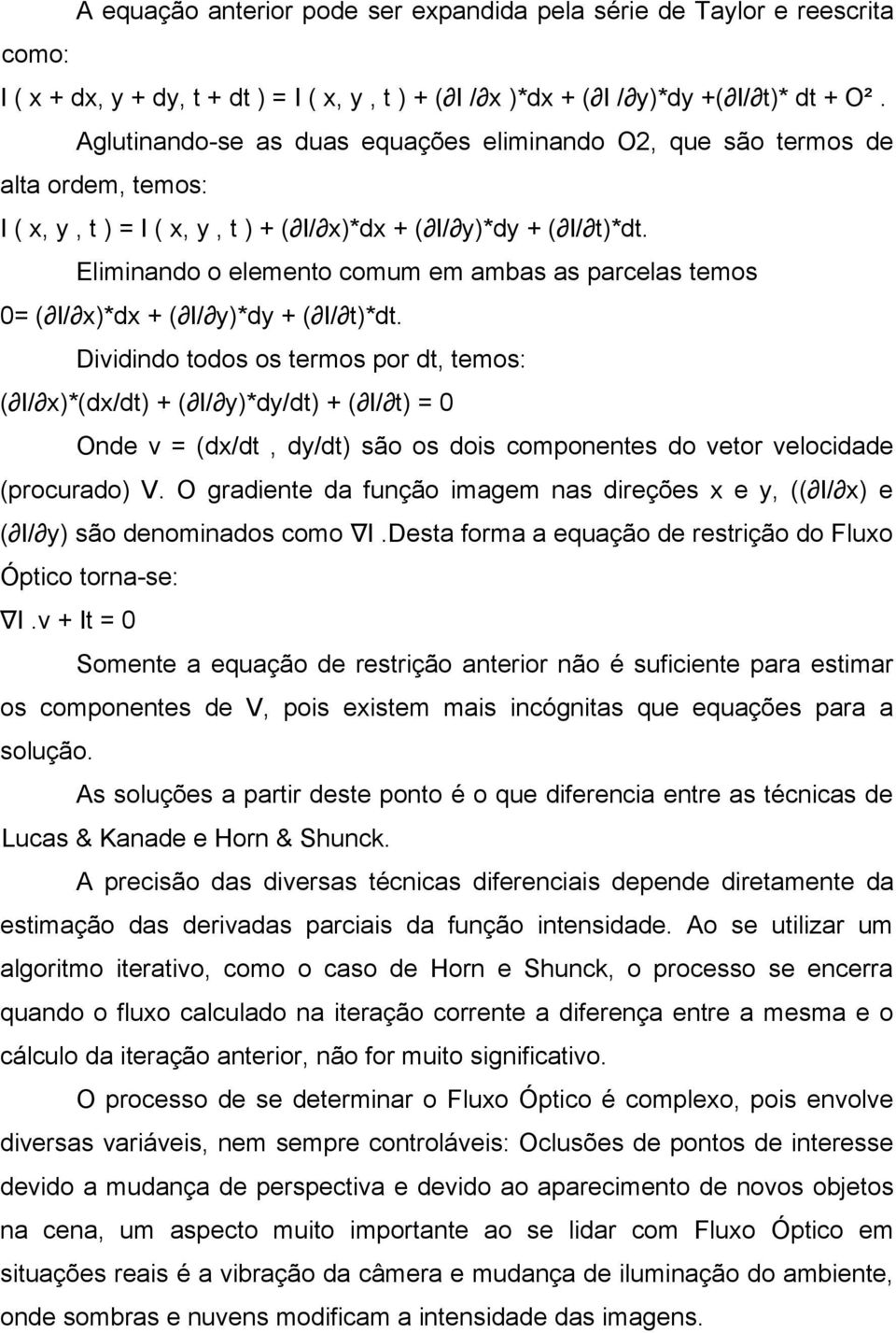 Eliminando o elemento comum em ambas as parcelas temos 0= ( I/ x)*dx + ( I/ y)*dy + ( I/ t)*dt.