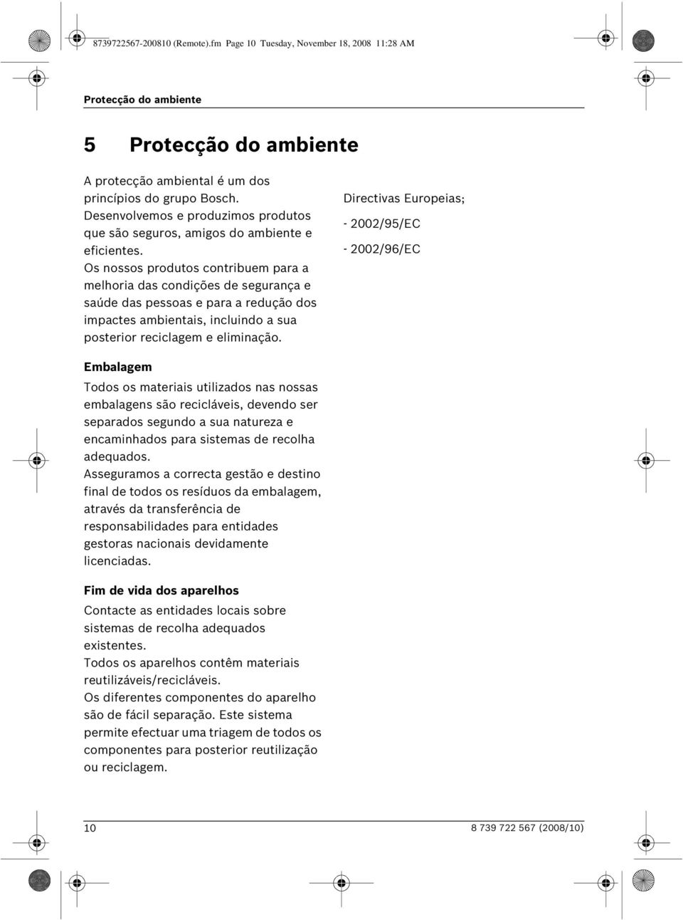 Os nossos produtos contribuem para a melhoria das condições de segurança e saúde das pessoas e para a redução dos impactes ambientais, incluindo a sua posterior reciclagem e eliminação.