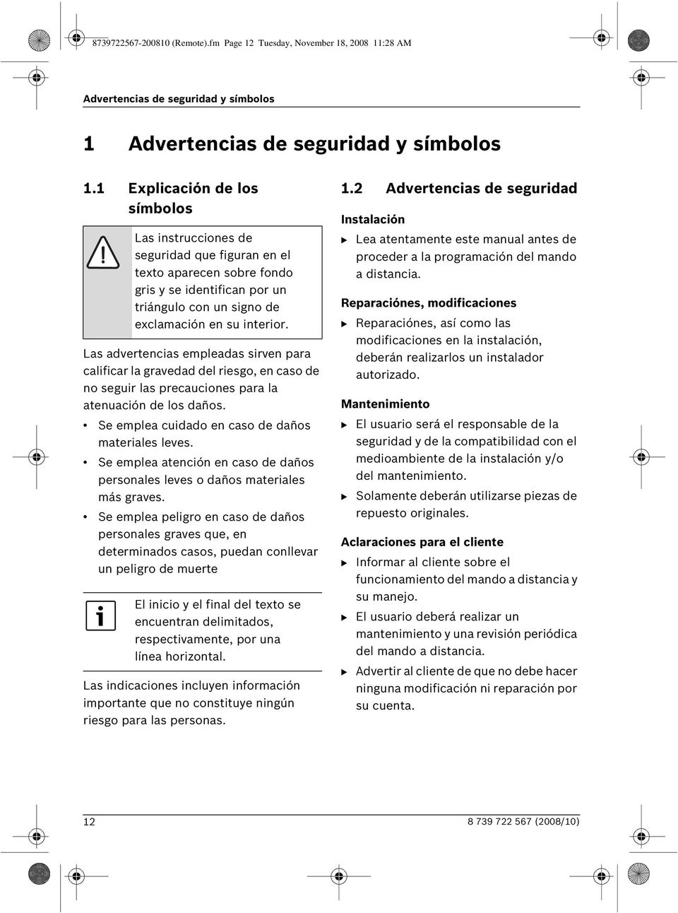 Las advertencias empleadas sirven para calificar la gravedad del riesgo, en caso de no seguir las precauciones para la atenuación de los daños. Se emplea cuidado en caso de daños materiales leves.