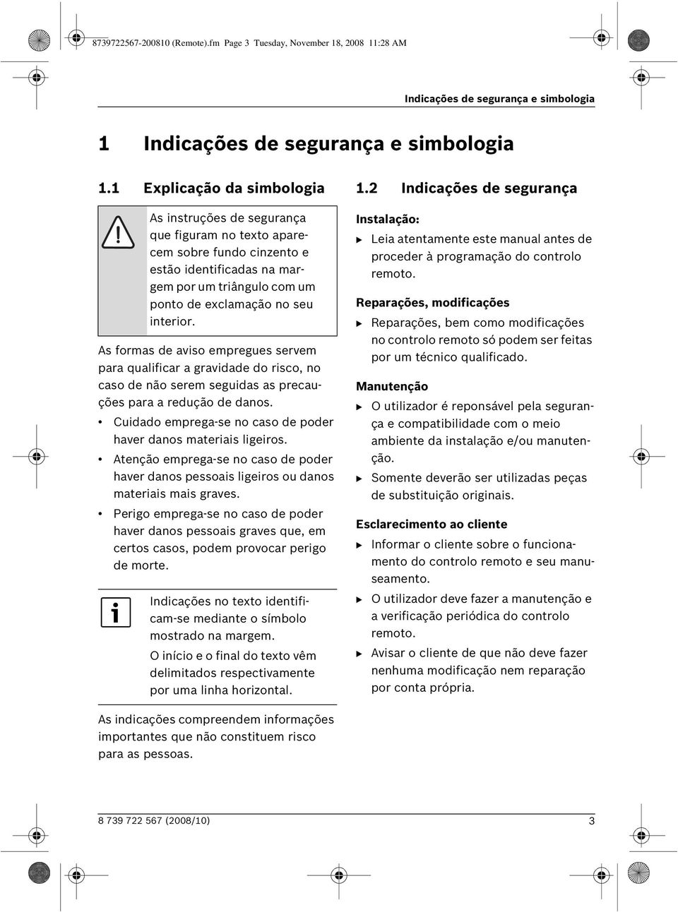 As formas de aviso empregues servem para qualificar a gravidade do risco, no caso de não serem seguidas as precauções para a redução de danos.