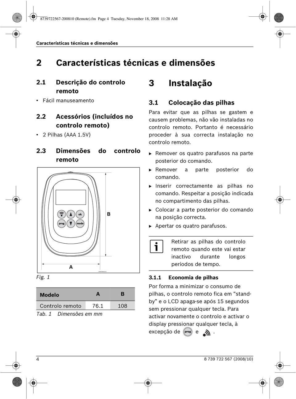 1 Colocação das pilhas Para evitar que as pilhas se gastem e causem problemas, não vão instaladas no controlo remoto. Portanto é necessário proceder à sua correcta instalação no controlo remoto.