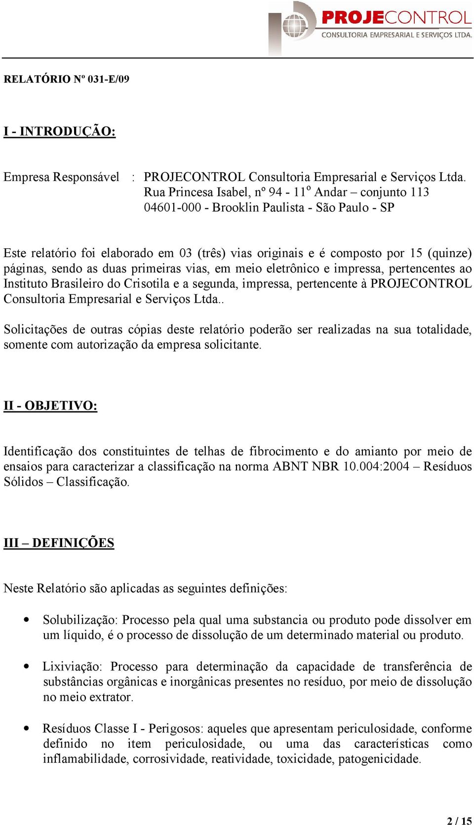 as duas primeiras vias, em meio eletrônico e impressa, pertencentes ao Instituto Brasileiro do Crisotila e a segunda, impressa, pertencente à PROJECONTROL Consultoria Empresarial e Serviços Ltda.