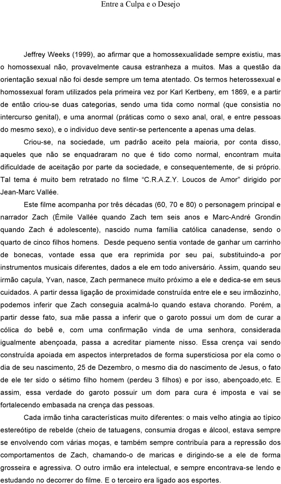 Os termos heterossexual e homossexual foram utilizados pela primeira vez por Karl Kertbeny, em 1869, e a partir de então criou-se duas categorias, sendo uma tida como normal (que consistia no