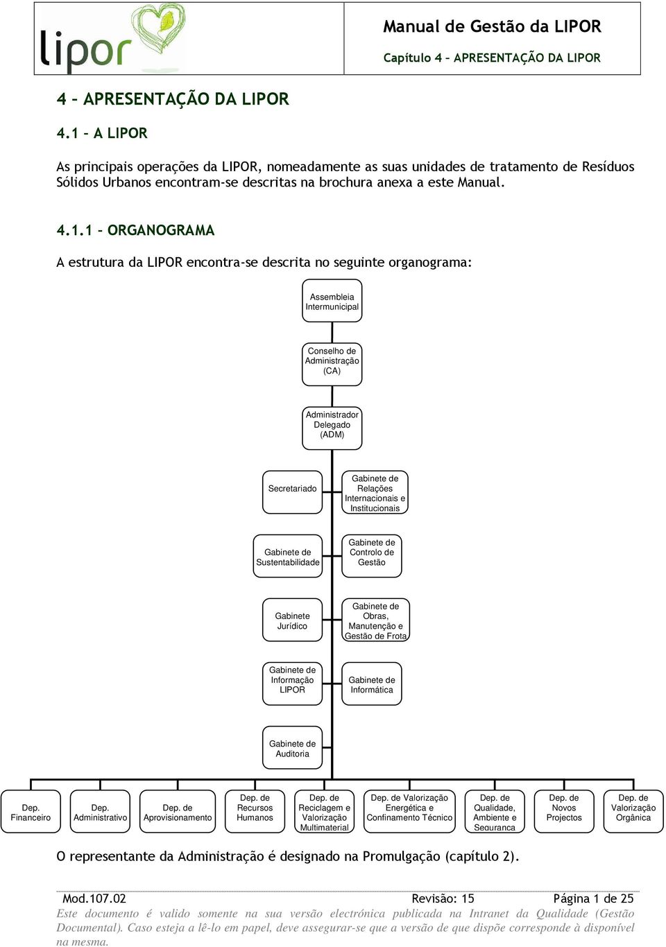 1 ORGANOGRAMA A estrutura da LIPOR encontra-se descrita no seguinte organograma: Assembleia Intermunicipal Conselho de Administração (CA) Administrador Delegado (ADM) Secretariado Gabinete de