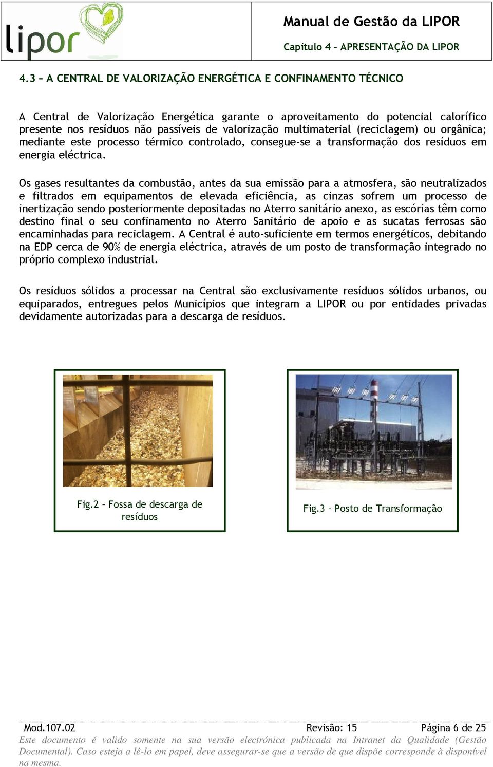 Os gases resultantes da combustão, antes da sua emissão para a atmosfera, são neutralizados e filtrados em equipamentos de elevada eficiência, as cinzas sofrem um processo de inertização sendo