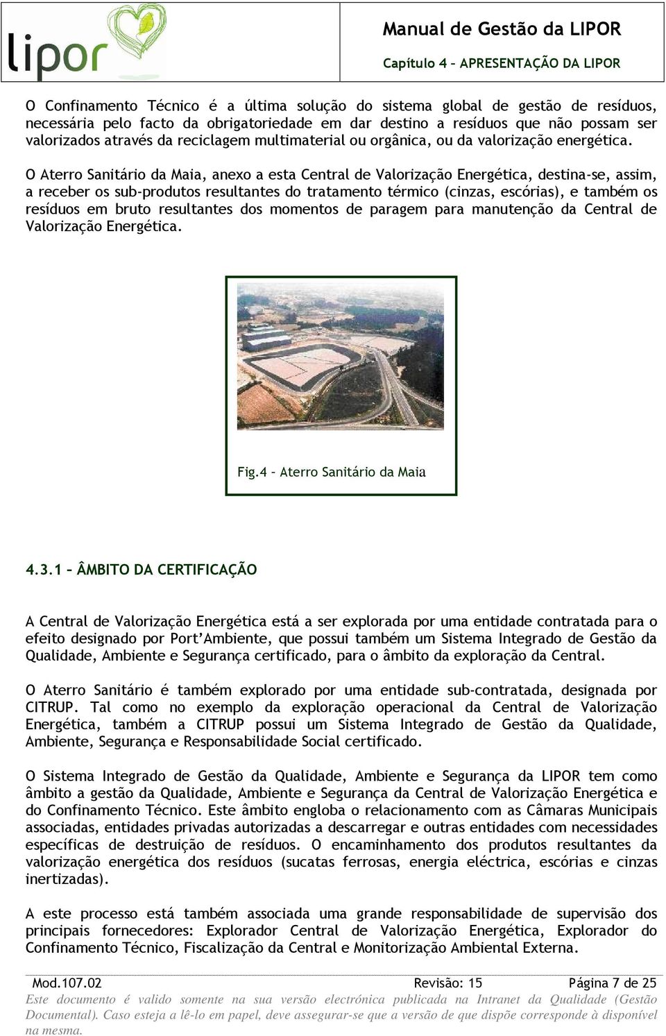 O Aterro Sanitário da Maia, anexo a esta Central de Valorização Energética, destina-se, assim, a receber os sub-produtos resultantes do tratamento térmico (cinzas, escórias), e também os resíduos em