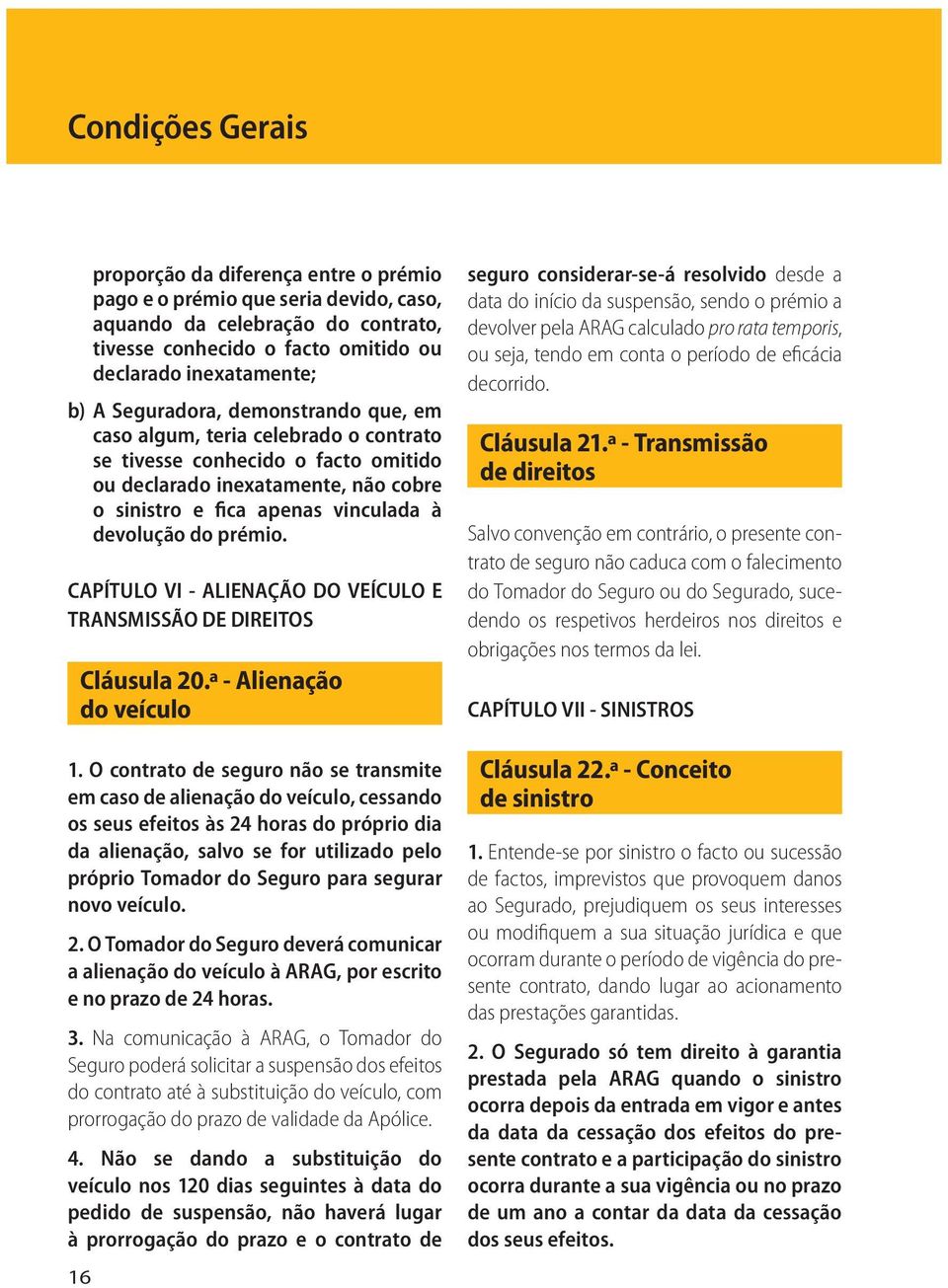 prémio. CAPÍTULO VI - ALIENAÇÃO DO VEÍCULO E TRANSMISSÃO DE DIREITOS Cláusula 20.ª - Alienação do veículo 1.