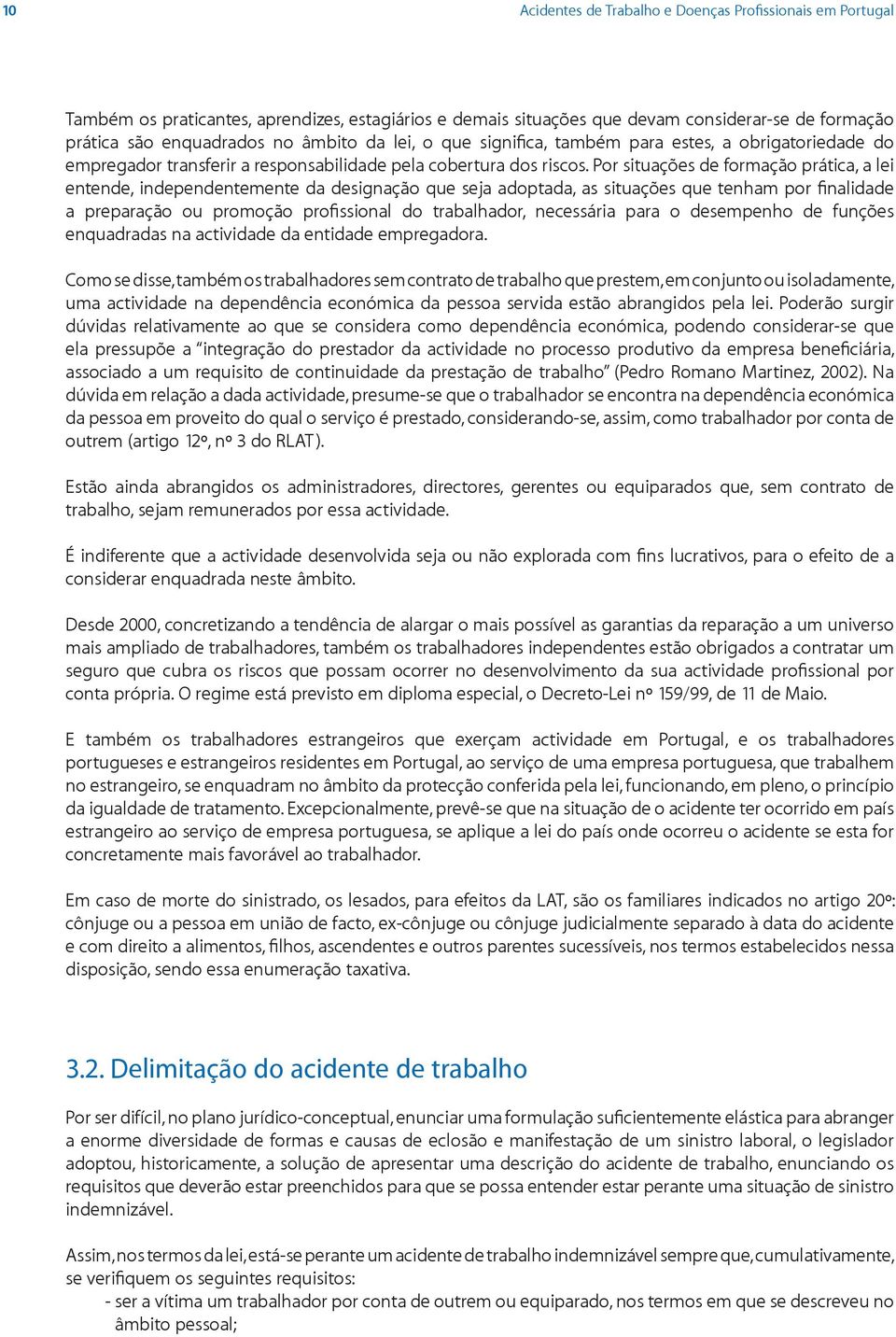 Por situações de formação prática, a lei entende, independentemente da designação que seja adoptada, as situações que tenham por finalidade a preparação ou promoção profissional do trabalhador,