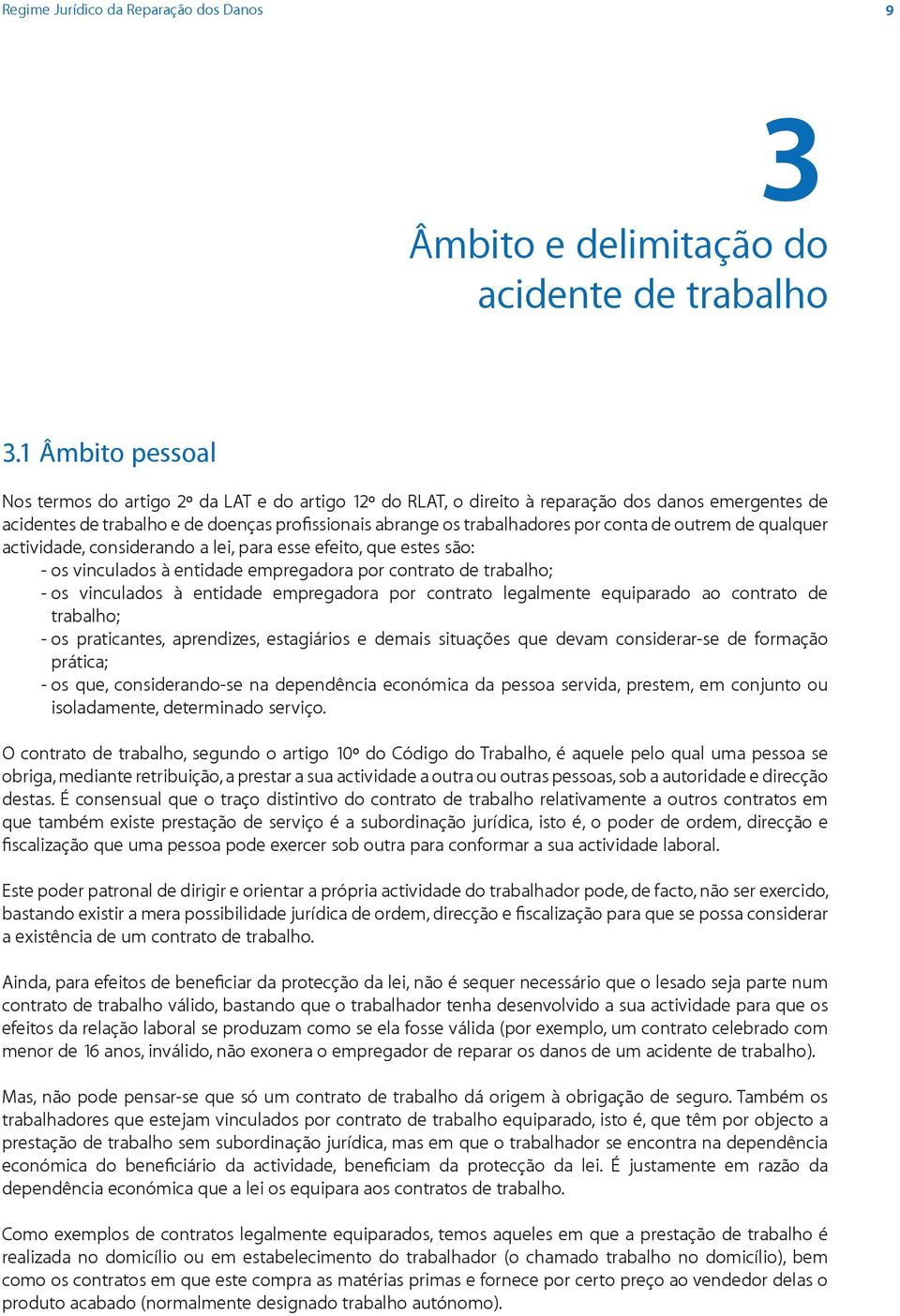 conta de outrem de qualquer actividade, considerando a lei, para esse efeito, que estes são: - os vinculados à entidade empregadora por contrato de trabalho; - os vinculados à entidade empregadora