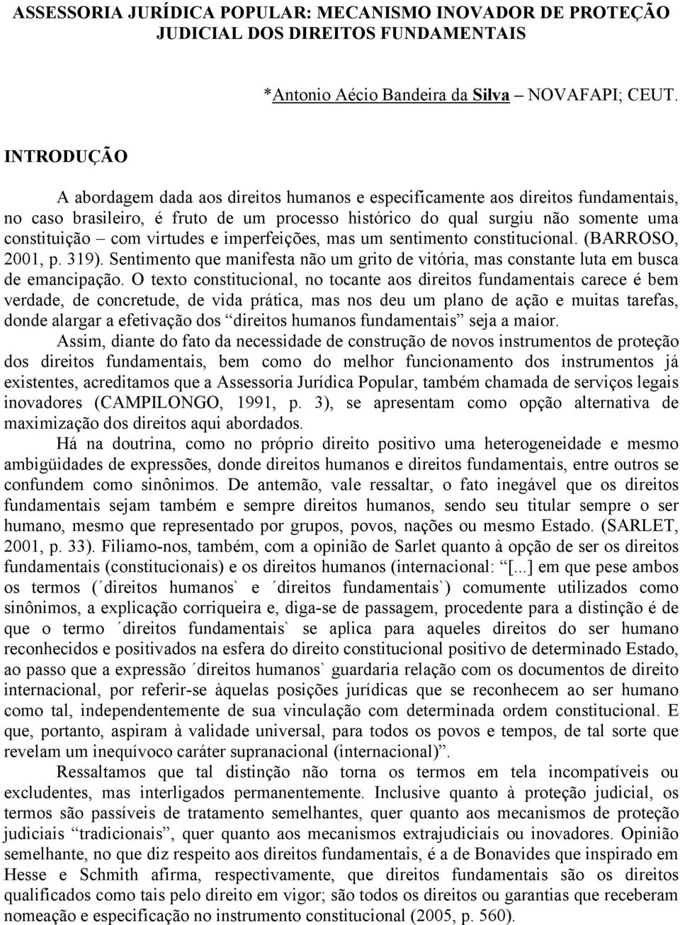 virtudes e imperfeições, mas um sentimento constitucional. (BARROSO, 2001, p. 319). Sentimento que manifesta não um grito de vitória, mas constante luta em busca de emancipação.