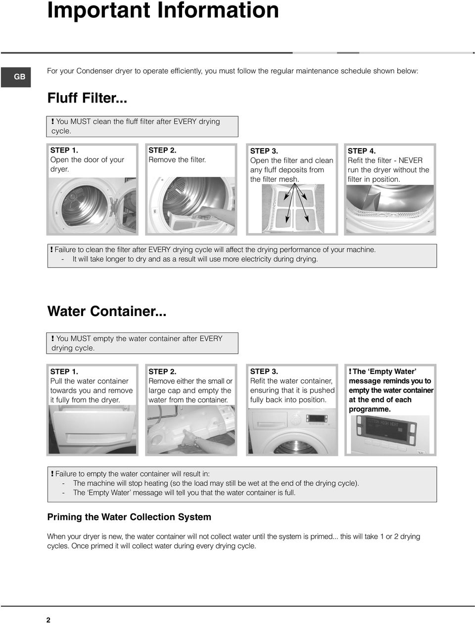 STEP 4. Refit the filter - NEVER run the dryer without the filter in position.! Failure to clean the filter after EVERY drying cycle will affect the drying performance of your machine.