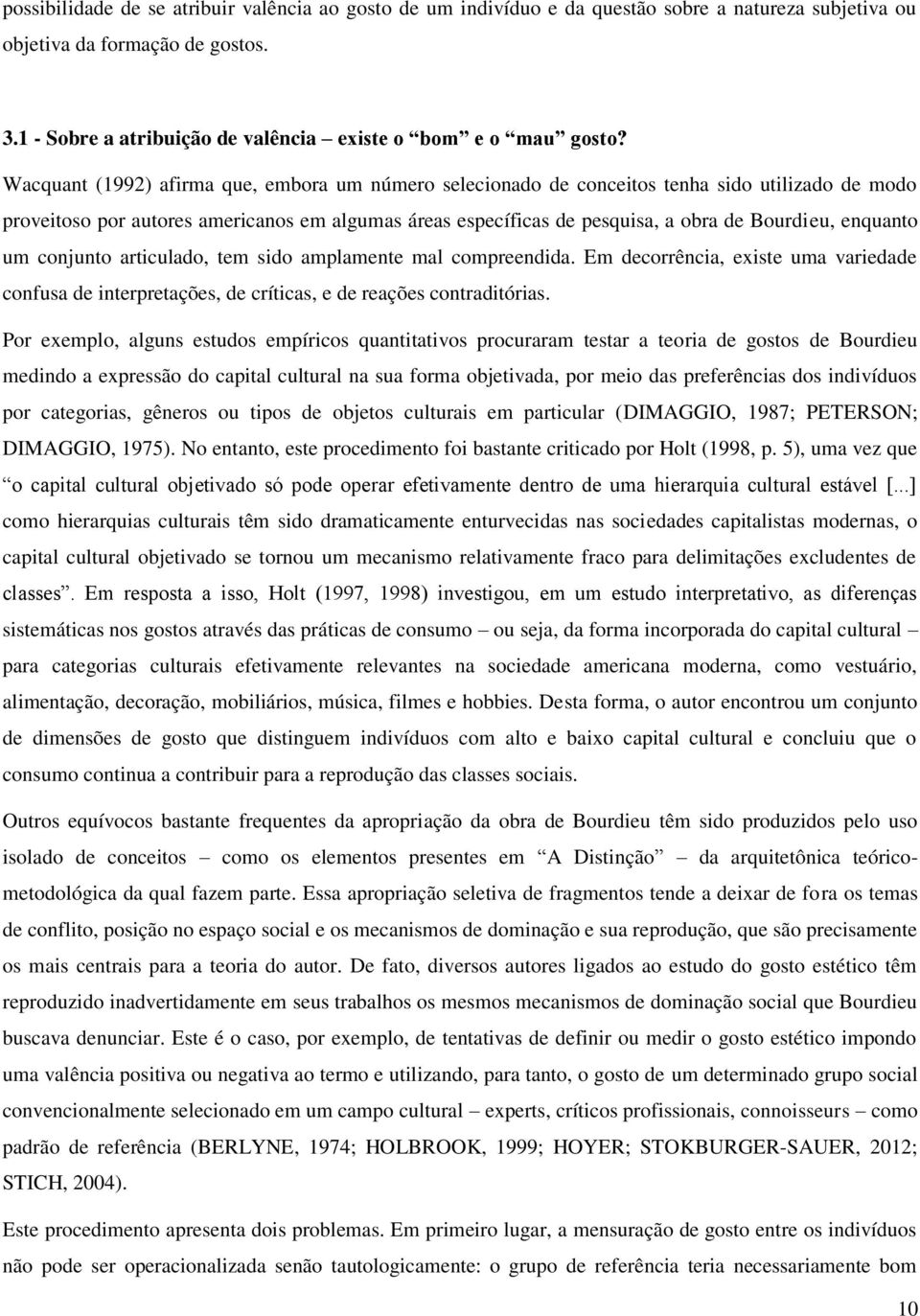 Wacquant (1992) afirma que, embora um número selecionado de conceitos tenha sido utilizado de modo proveitoso por autores americanos em algumas áreas específicas de pesquisa, a obra de Bourdieu,